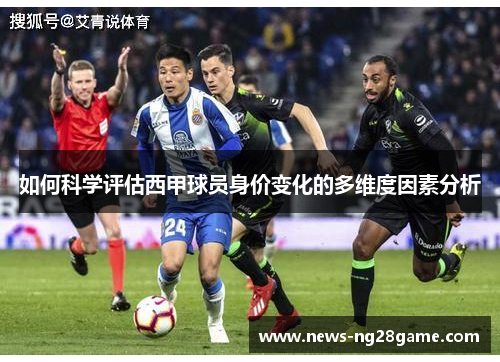 如何科学评估西甲球员身价变化的多维度因素分析